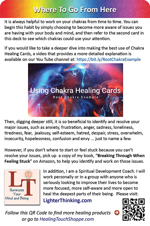 Chakra Healing Cards may just be the beginning of a journey that helps you transform your personal and spiritual experience, and to help you see a few paths forward, the last card helps provide you with helpful guidance and direction.